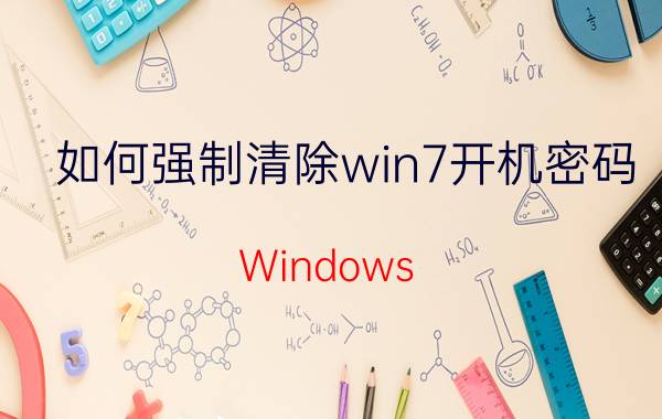 如何强制清除win7开机密码 Windows 7开机密码清除方法